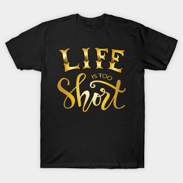 Life is too short. Motivational quote. T-Shirt by Handini _Atmodiwiryo